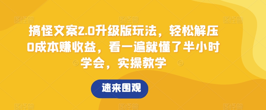 搞怪文案2.0升级版玩法，轻松解压0成本赚收益，看一遍就懂了半小时学会，实操教学【揭秘】-满月文化项目库