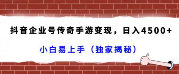 抖音企业号传奇手游变现，日入4500+，小白易上手（独家揭秘）-满月文化项目库