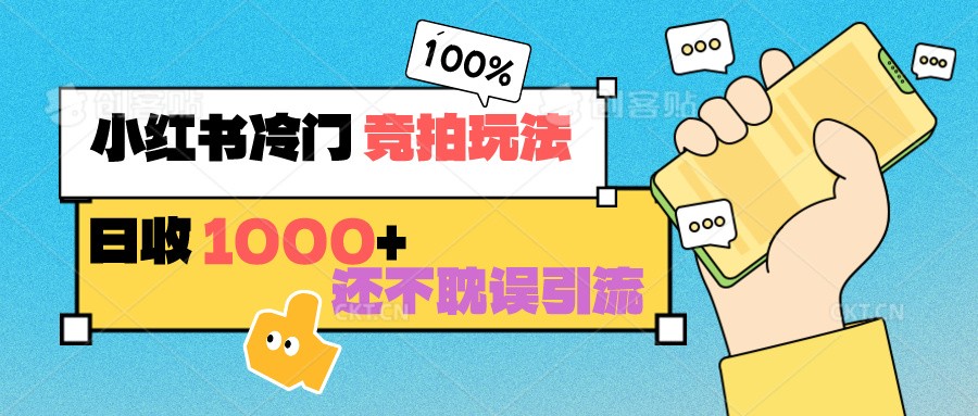 小红书冷门 竞拍玩法 日收1000+ 不耽误引流 可以做店铺 可以做私域-满月文化项目库