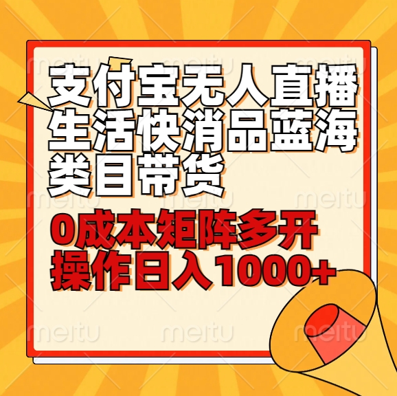 小白30分钟学会支付宝无人直播生活快消品蓝海类目带货，0成本矩阵多开操作日1000+收入-满月文化项目库