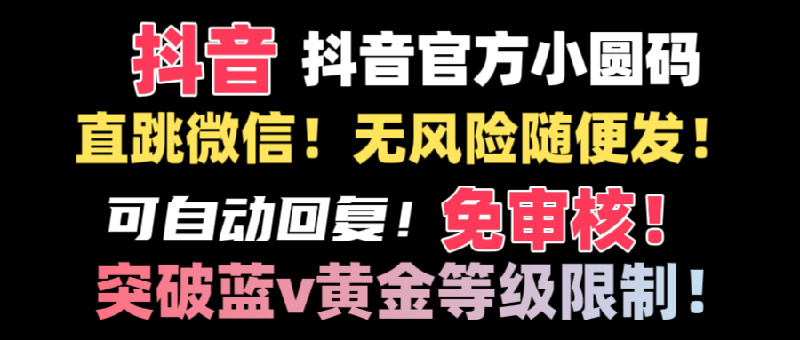 抖音二维码直跳微信技术！站内随便发不违规！！-满月文化项目库