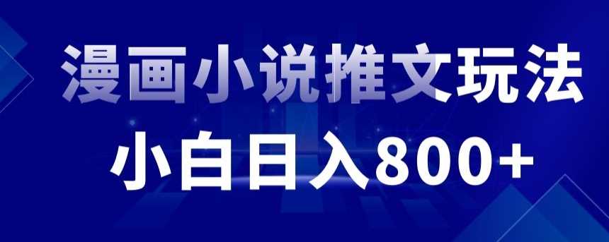 外面收费19800的漫画小说推文项目拆解，小白操作日入800+【揭秘】-满月文化项目库