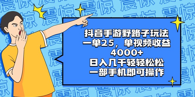 抖音手游野路子玩法，一单25，单视频收益4000+，日入几千轻轻松松，一部…-满月文化项目库