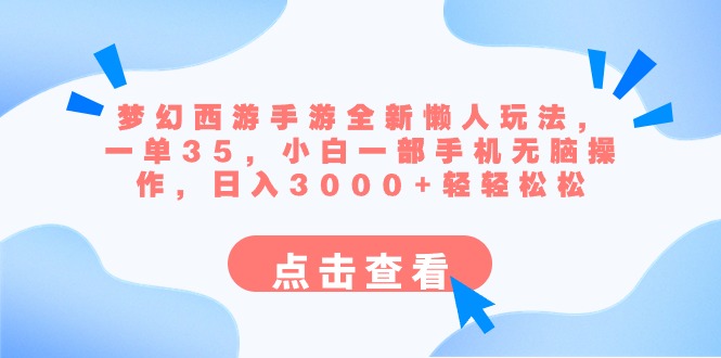 梦幻西游手游全新懒人玩法 一单35 小白一部手机无脑操作 日入3000+轻轻松松-满月文化项目库