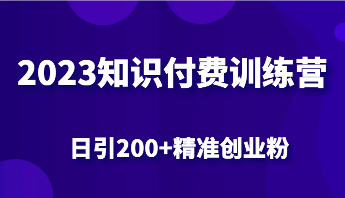 2023知识付费训练营，包含最新的小红书引流创业粉思路 日引200+精准创业粉-满月文化项目库