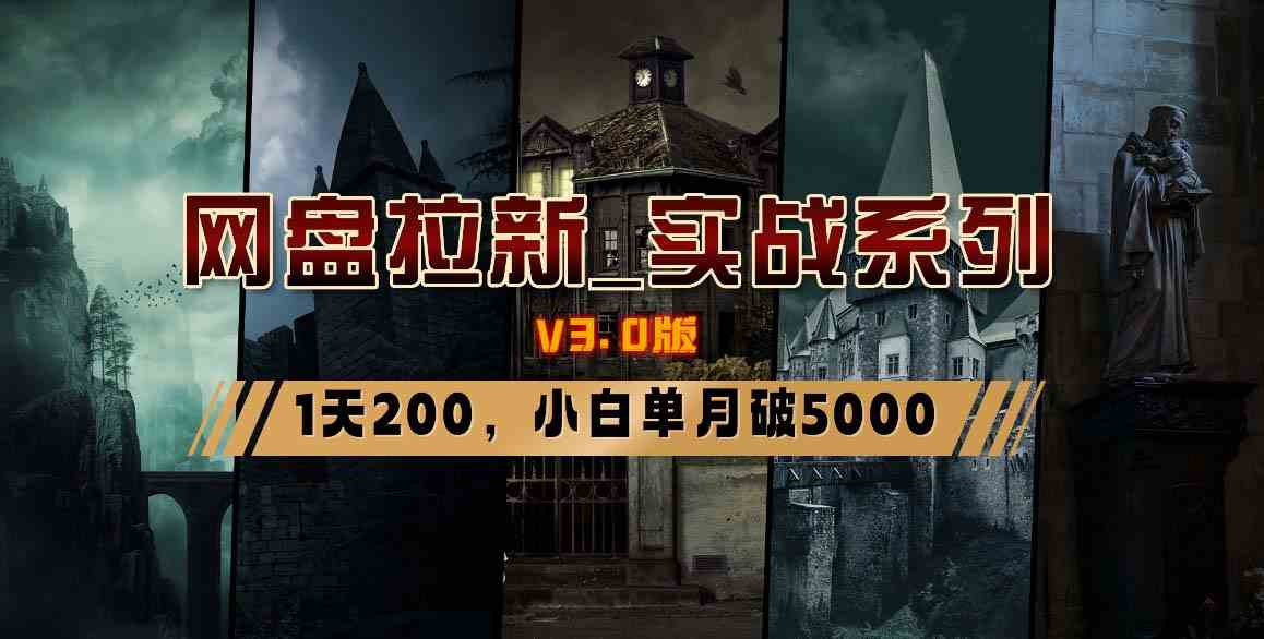 网盘拉新_实战系列，小白单月破5K（v3.0版保姆级教程）-满月文化项目库