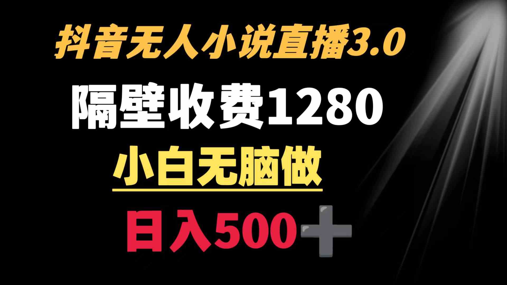 抖音小说无人3.0玩法 隔壁收费1280 轻松日入500+-满月文化项目库