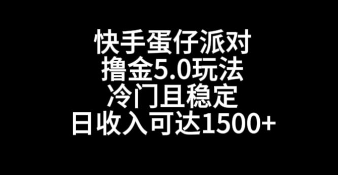 快手蛋仔派对撸金5.0玩法，冷门且稳定，单个大号，日收入可达1500+-满月文化项目库