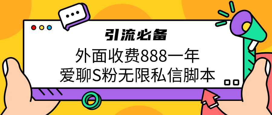 引流S粉必备外面收费888一年的爱聊app无限私信脚本-满月文化项目库