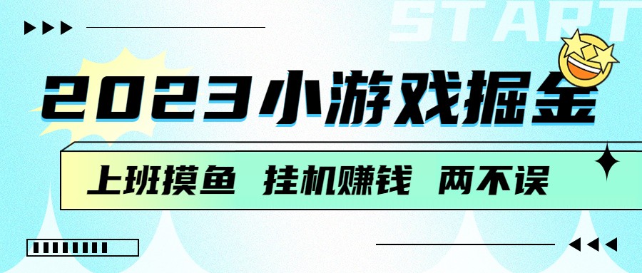 2023小游戏掘金，挂机赚钱，单机日入100＋，上班摸鱼必备-满月文化项目库