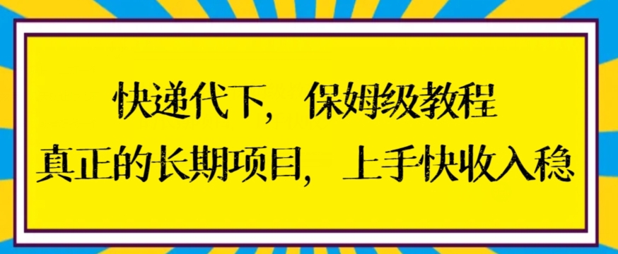 快递代下保姆级教程，真正的长期项目，上手快收入稳-满月文化项目库