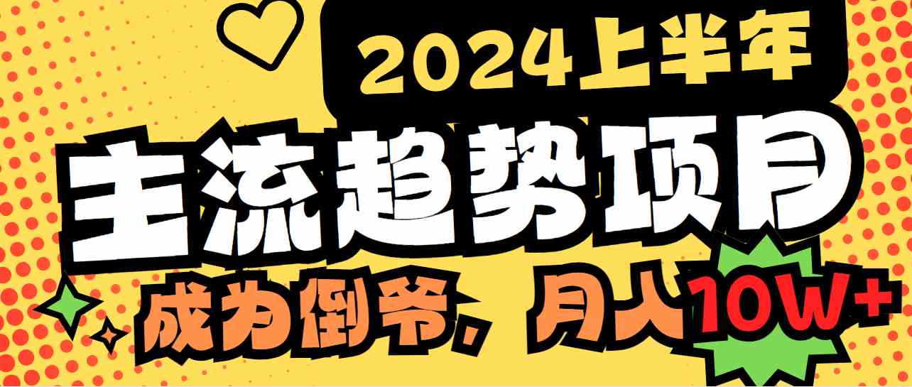 2024上半年主流趋势项目，打造中间商模式，成为倒爷，易上手，用心做，…-满月文化项目库