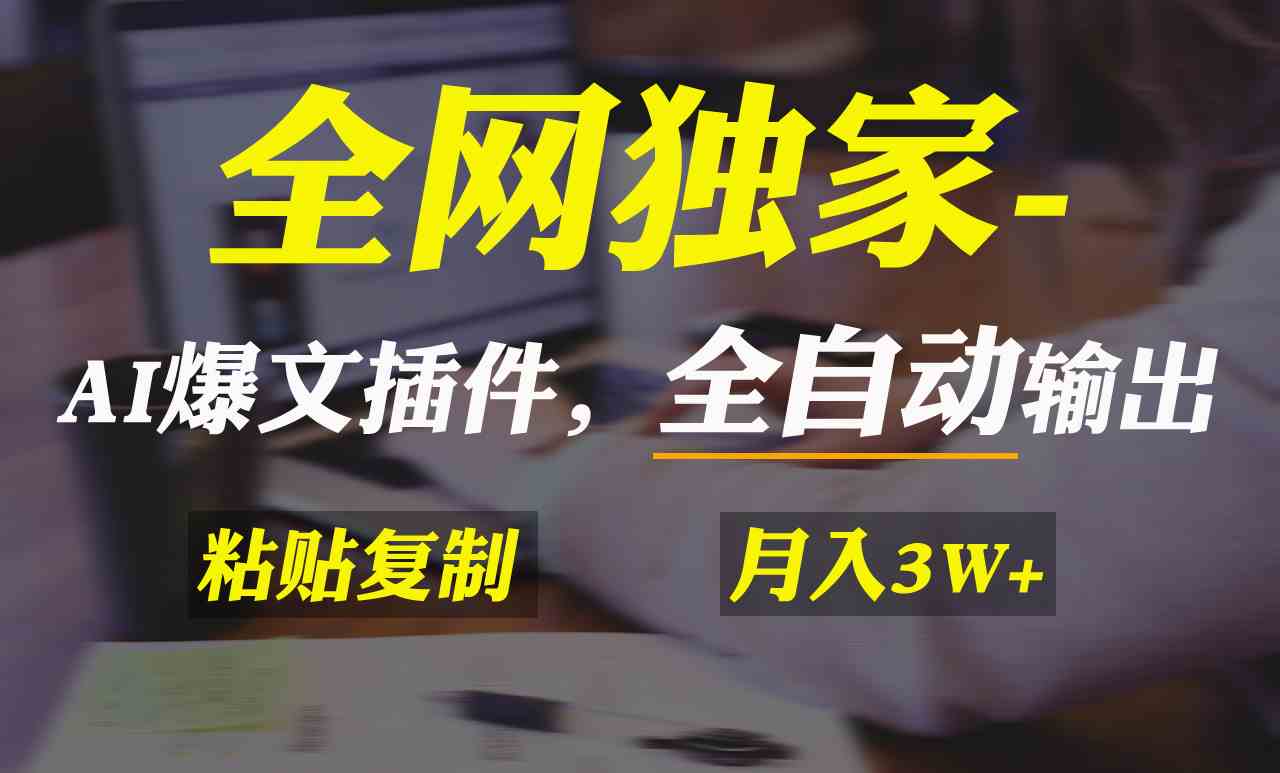 全网独家！AI掘金2.0，通过一个插件全自动输出爆文，粘贴复制矩阵操作，…-满月文化项目库