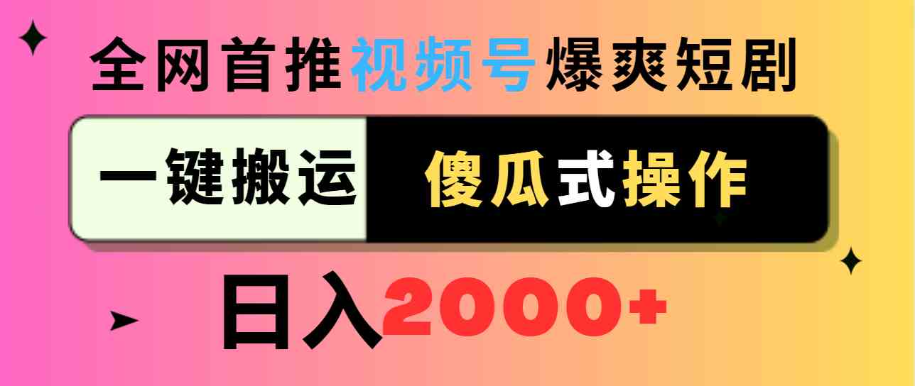 视频号爆爽短剧推广，一键搬运，傻瓜式操作，日入2000+-满月文化项目库