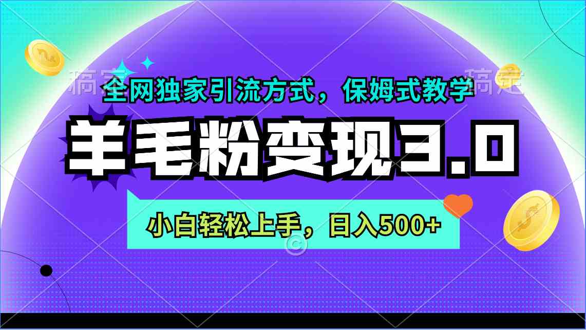 羊毛粉变现3.0 全网独家引流方式，小白轻松上手，日入500+-满月文化项目库