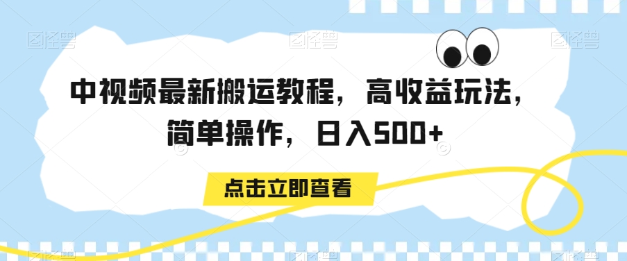 中视频最新搬运教程，高收益玩法，简单操作，日入500+【揭秘】-满月文化项目库