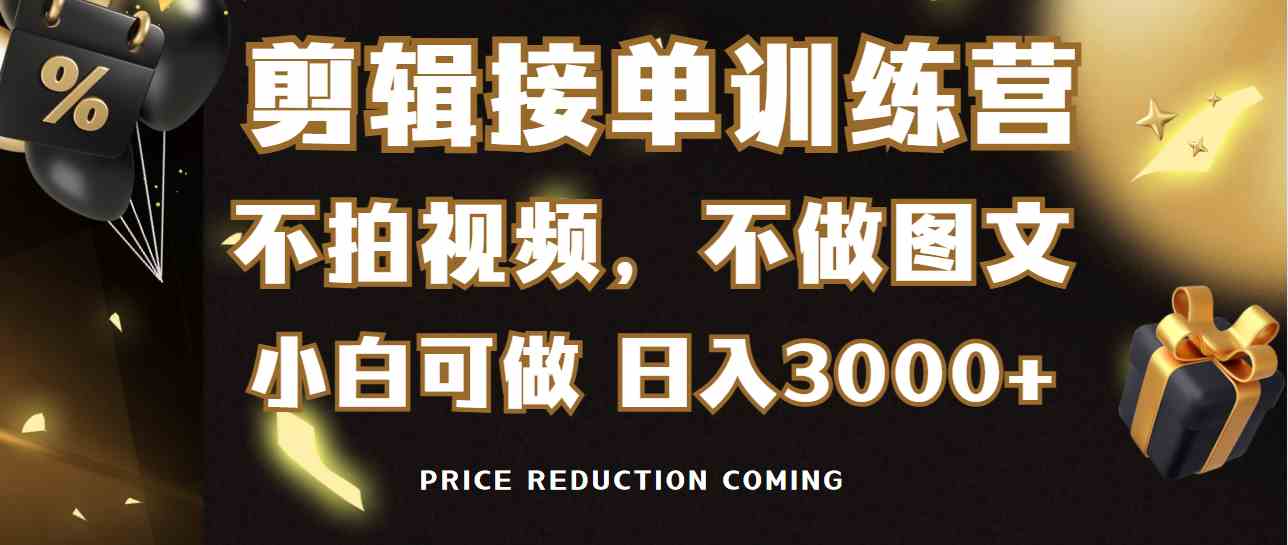 剪辑接单训练营，不拍视频，不做图文，适合所有人，日入3000+-满月文化项目库