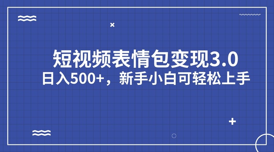 短视频表情包变现项目3.0，日入500+，新手小白轻松上手-满月文化项目库