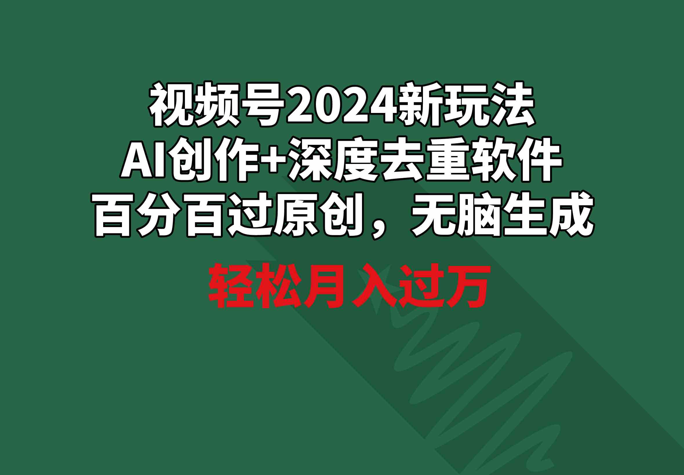 视频号2024新玩法，AI创作+深度去重软件 百分百过原创，无脑生成，月入过万-满月文化项目库