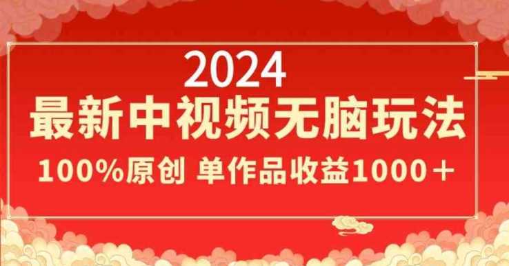 2024最新中视频无脑玩法，作品制作简单，100%原创，单作品收益1000＋【揭秘】-满月文化项目库