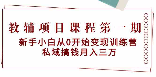 教辅项目课程第一期：新手小白从0开始变现训练营  私域搞钱月入三万-满月文化项目库