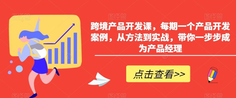 跨境产品开发课，每期一个产品开发案例，从方法到实战，带你一步步成为产品经理-满月文化项目库