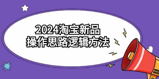 2024淘宝新品操作思路逻辑方法（6节视频课）-满月文化项目库