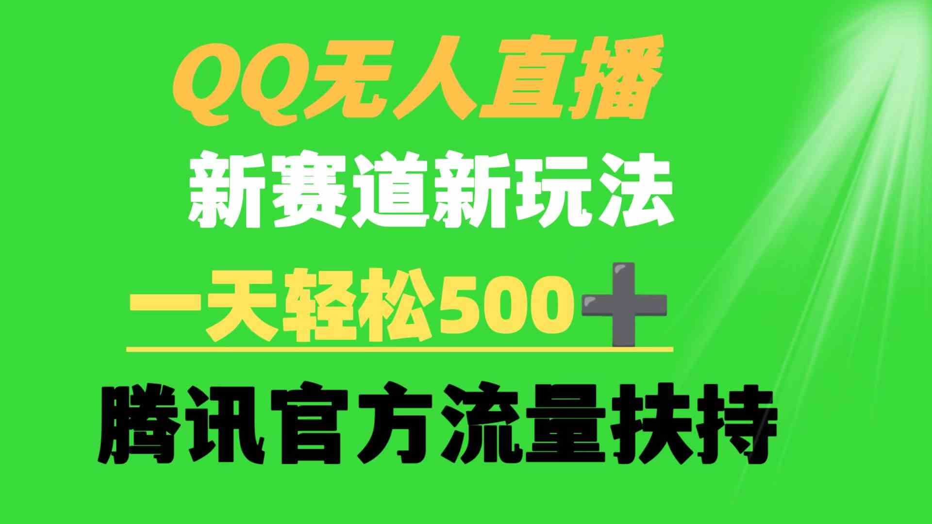 QQ无人直播 新赛道新玩法 一天轻松500+ 腾讯官方流量扶持-满月文化项目库