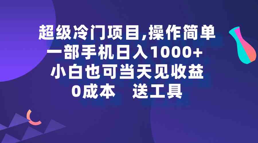 超级冷门项目,操作简单，一部手机轻松日入1000+，小白也可当天看见收益-满月文化项目库