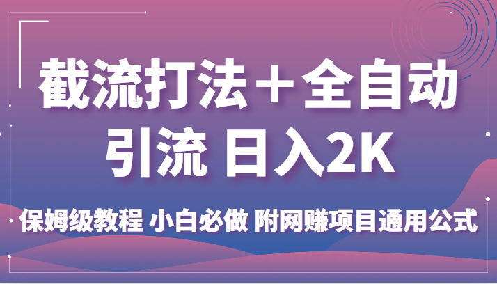 截流打法＋全自动引流 日入2K 保姆级教程 小白必做   附网赚项目通用公式-满月文化项目库