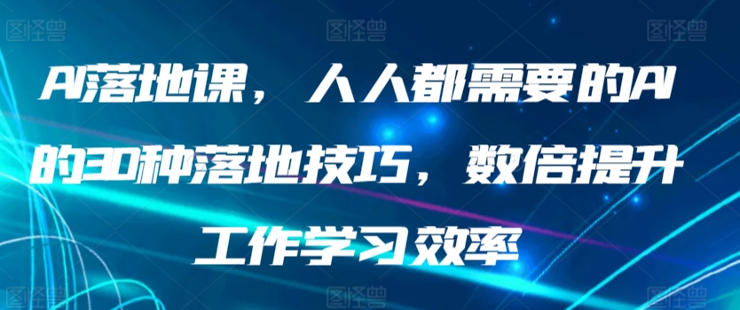 AI落地课，人人都需要的AI的30种落地技巧，数倍提升工作学习效率-满月文化项目库