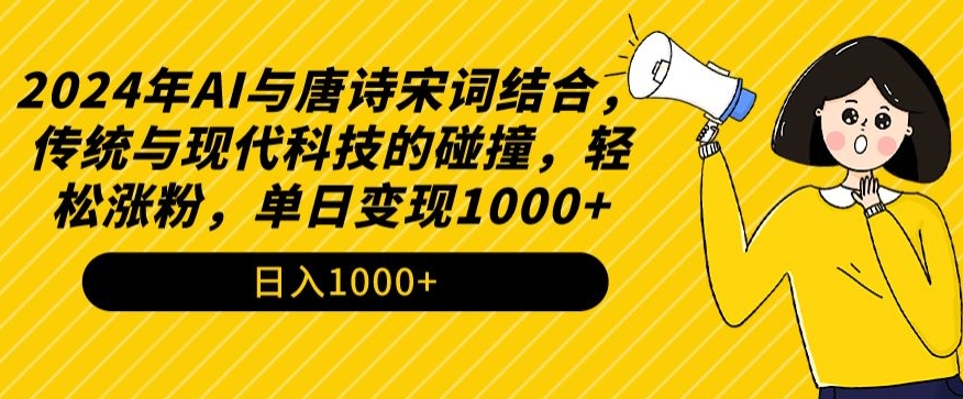 2024年AI与唐诗宋词结合，传统与现代科技的碰撞，轻松涨粉，单日变现1000+-满月文化项目库