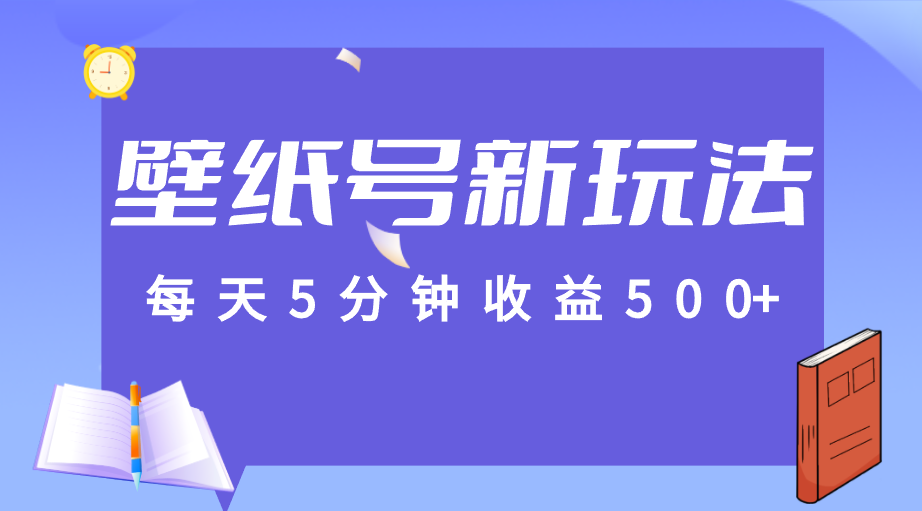 标题：每天5分钟收益500+，壁纸号新玩法，篇篇流量1w+【保姆教学】-满月文化项目库