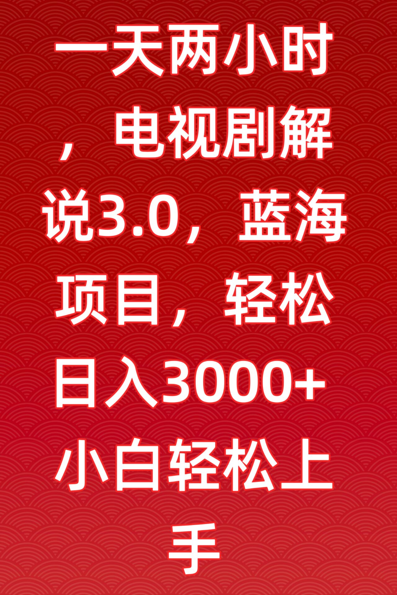 一天两小时，电视剧解说3.0，蓝海项目，轻松日入3000+小白轻松上手-满月文化项目库