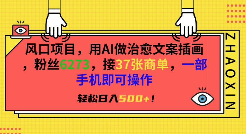 风口项目，用AI做治愈文案插画，粉丝6273，接37张商单，一部手机即可操作，轻松日入500+-满月文化项目库