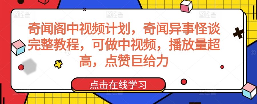 奇闻阁中视频计划，奇闻异事怪谈完整教程，可做中视频，播放量超高，点赞巨给力-满月文化项目库