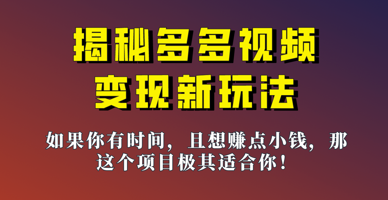 揭秘一天200多的，多多视频新玩法，新手小白也能快速上手的操作！-满月文化项目库