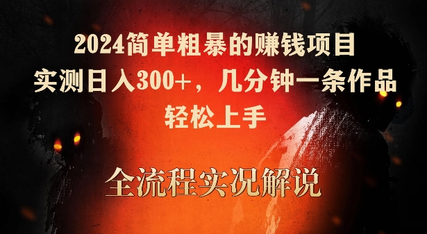 2024简单粗暴的赚钱项目，实测日入300+，几分钟一条作品，轻松上手-满月文化项目库