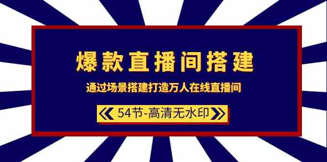 爆款直播间-搭建：通过场景搭建-打造万人在线直播间（54节-高清无水印）-满月文化项目库