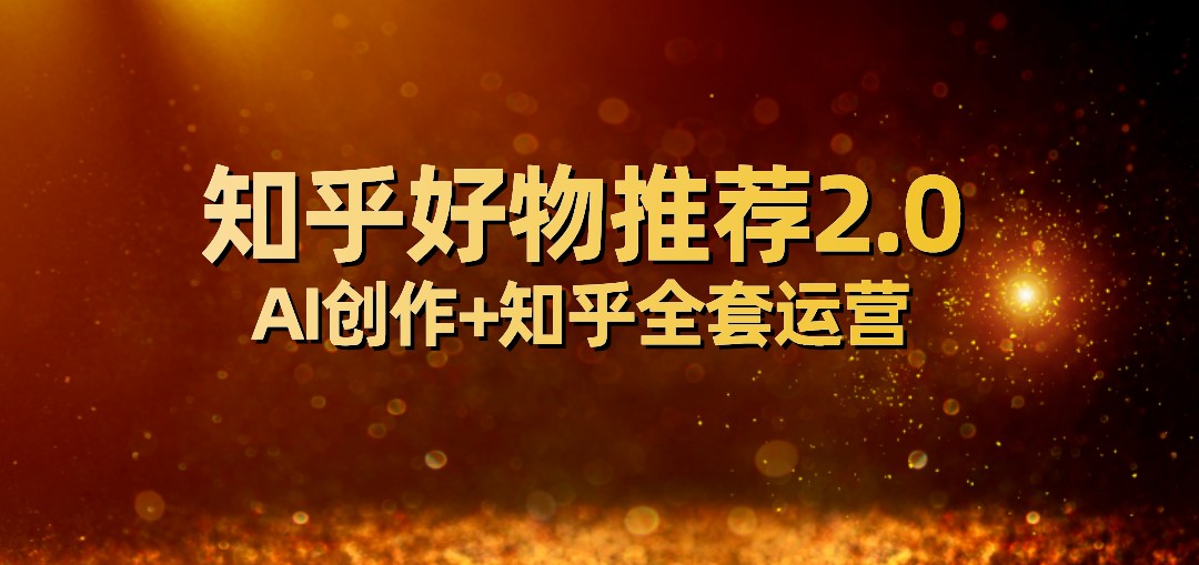 全网首发知乎好物推荐2.0玩法，小白轻松月入5000+，附知乎全套运营-满月文化项目库