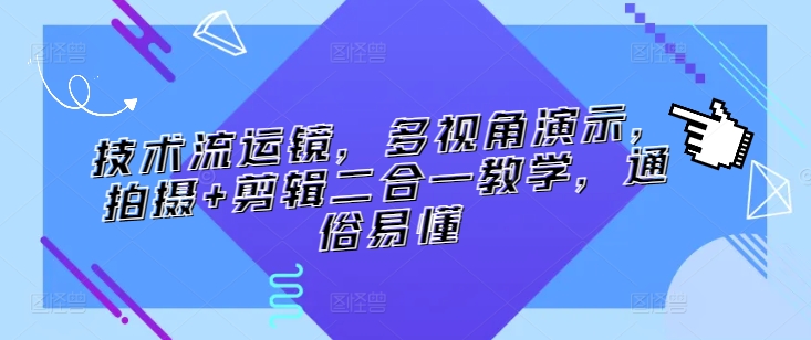 技术流运镜，多视角演示，拍摄+剪辑二合一教学，通俗易懂-满月文化项目库