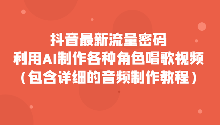 抖音最新流量密码，利用AI制作各种角色唱歌视频（包含详细的音频制作教程）-满月文化项目库