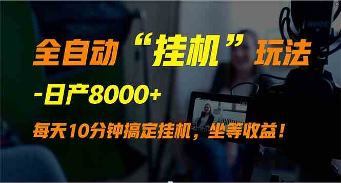 全自动“挂机”玩法，实现睡后收入，日产8000+-满月文化项目库