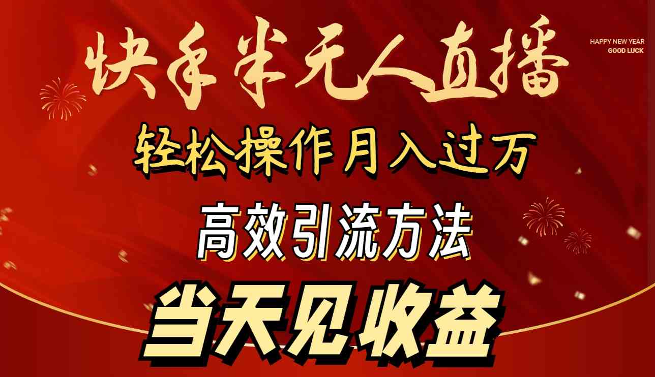 2024快手半无人直播 简单操作月入1W+ 高效引流 当天见收益-满月文化项目库