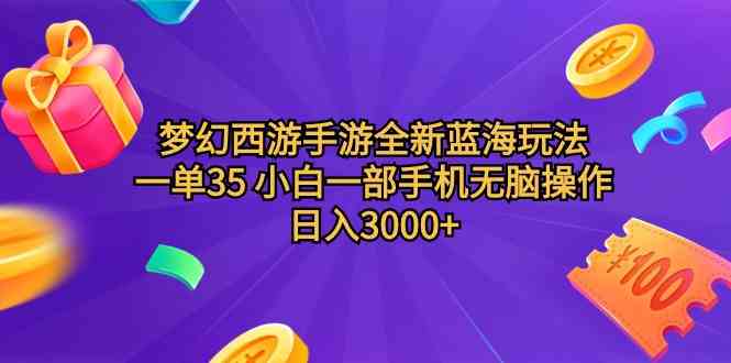 梦幻西游手游全新蓝海玩法 一单35 小白一部手机无脑操作 日入3000+轻轻…-满月文化项目库