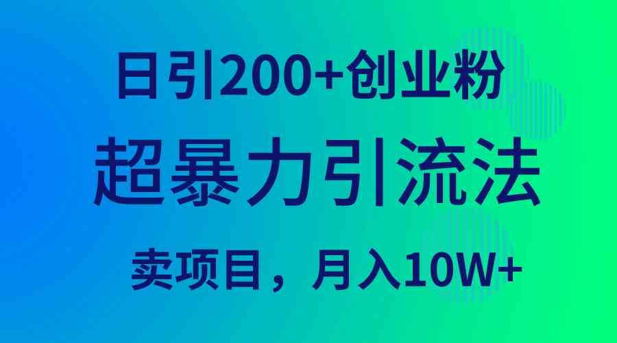 超暴力引流法，日引200+创业粉，卖项目月入10W+-满月文化项目库