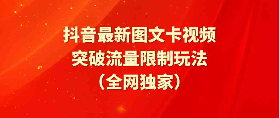 抖音最新图文卡视频 突破流量限制玩法-满月文化项目库