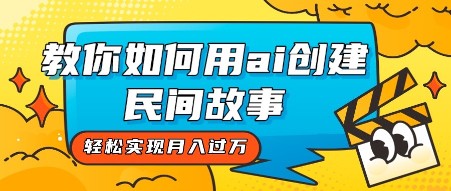 全新思路，教你如何用ai创建民间故事，轻松实现月入过万！-满月文化项目库