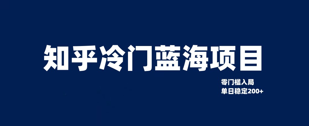 知乎冷门蓝海项目，零门槛教你如何单日变现200+-满月文化项目库