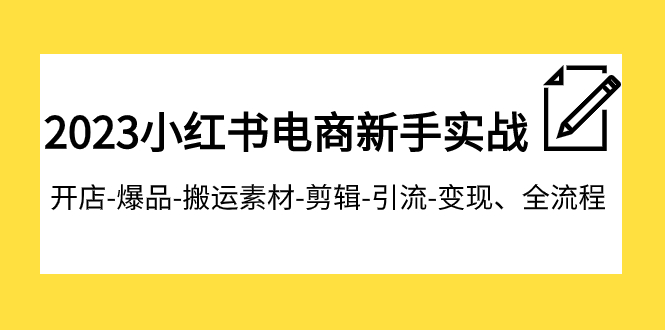 2023小红书电商新手实战课程，开店-爆品-搬运素材-剪辑-引流-变现、全流程-满月文化项目库